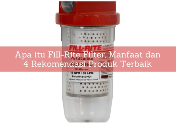 article Apa itu Fill-Rite Filter, Manfaat dan 4 Rekomendasi Produk Terbaik cover thumbnail